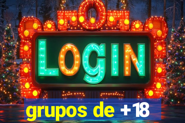 grupos de +18